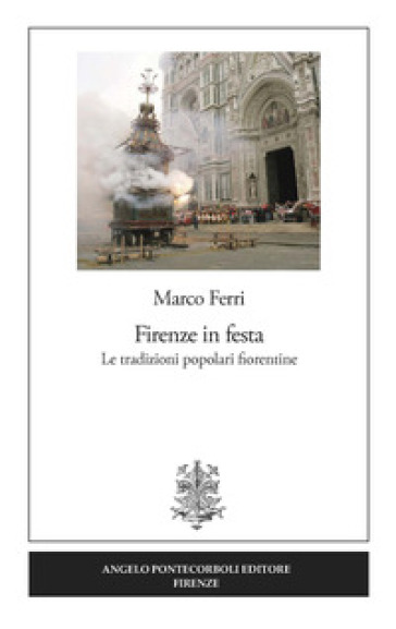 Firenze in festa. Le tradizioni popolari fiorentine - Marco Ferri