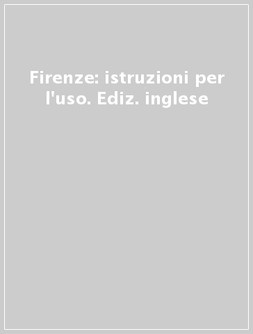 Firenze: istruzioni per l'uso. Ediz. inglese