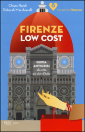 Firenze low cost. Guida anticrisi alla città più chic d