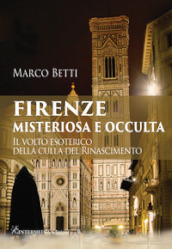 Firenze misteriosa e occulta. Il volto esoterico della culla del Rinascimento