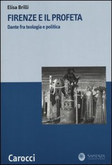 Firenze e il profeta. Dante fra teologia e politica - Elisa Brilli