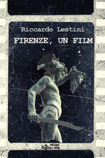 Firenze, un film - Riccardo Lestini