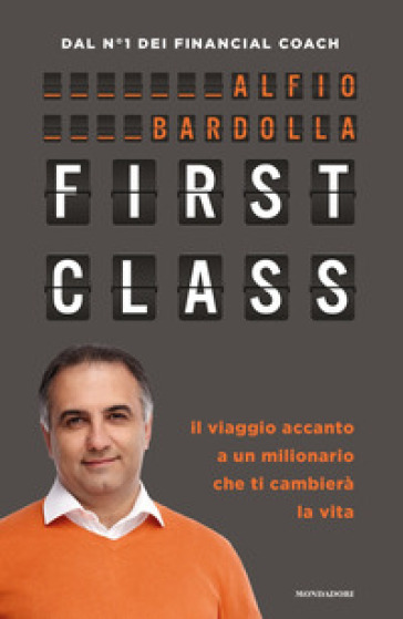 First Class. Il viaggio accanto a un milionario che ti cambierà la vita - Alfio Bardolla