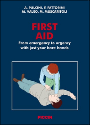 First aid. From emergency to urgency with just your bare hands - Angelo Pulcini - Fabrizio Fattorini - Massimo Valeo