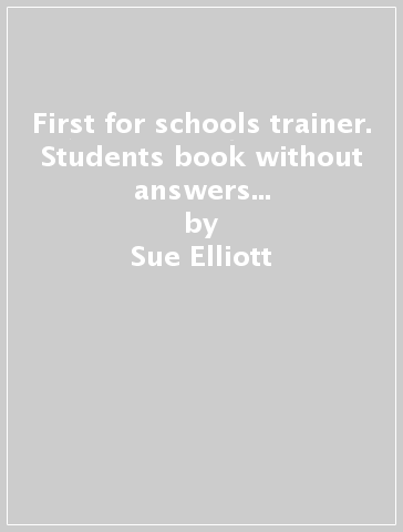 First for schools trainer. Students book without answers + Test&amp;Train. Tipo B. Per le Scuole superiori. Con e-book. Con espansione online - Sue Elliott - Helen Tiliouine - Felicity O