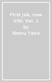 First job, new life!. Vol. 1