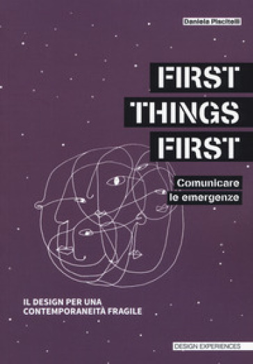 First things first. Comunicare le emergenze. Il design per una contemporaneità fragile - Daniela Piscitelli