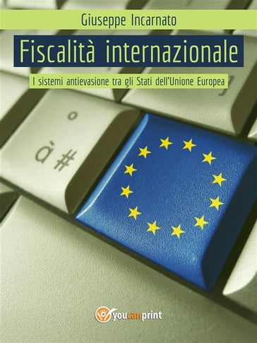 Fiscalità Internazionale - I sistemi antievasione tra gli Stati dell'Unione Europea - Giuseppe Incarnato