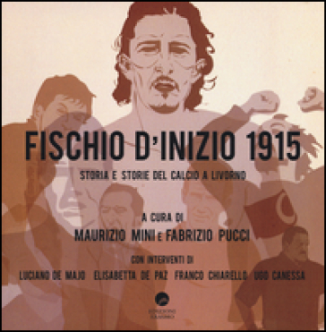 Fischio d'inizio 1915. Storia e storie del calcio a Livorno