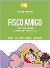 Fisco amico. Come trasformare il tuo hobby in business