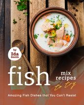 Fish Mix Recipes to Try: Amazing Fish Dishes That You Can t Resist