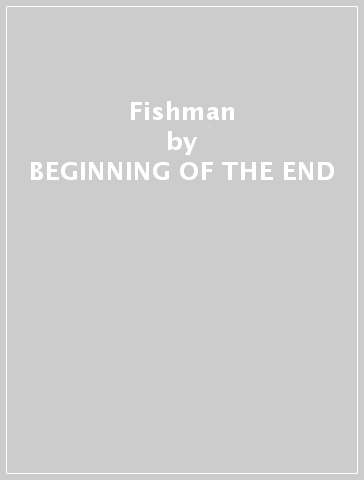 Fishman - BEGINNING OF THE END