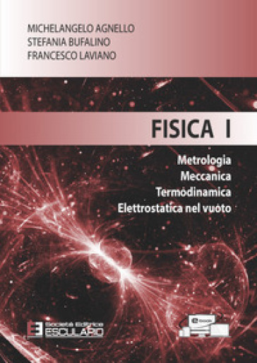 Fisica 1. Metrologia Meccanica Termodinamica Elettrostatica nel vuoto - Michelangelo Agnello - Stefania Bufalino - Francesco Laviano