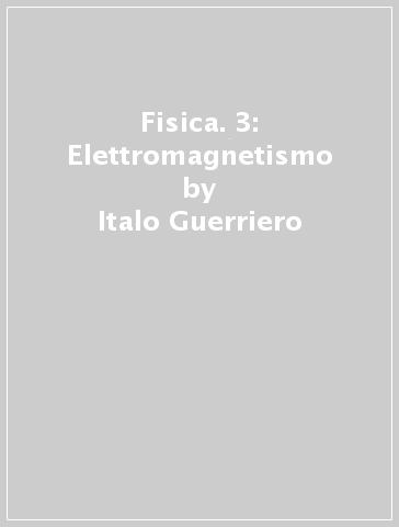 Fisica. 3: Elettromagnetismo - Italo Guerriero