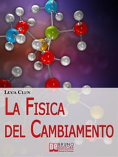 La Fisica del Cambiamento. Come Attuare il Cambiamento Attraverso la PNQ e il Modellamento della Realtà. (Ebook Italiano - Anteprima Gratis)