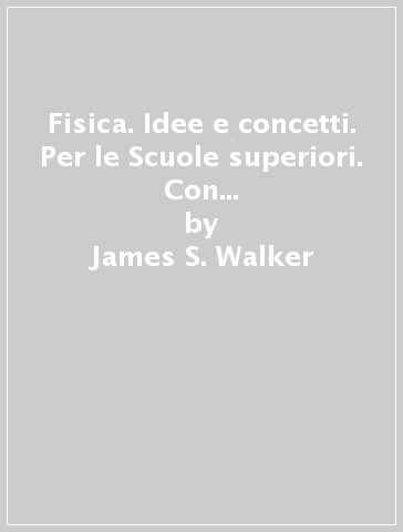 Fisica. Idee e concetti. Per le Scuole superiori. Con e-book. Con espansione online. Vol. 1 - James S. Walker