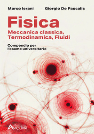 Fisica. Meccanica classica, termodinamica, fluidi. Compendio per l'esame universitario. Per le Scuole superiori - Marco Ierani - Giorgio De Pascalis