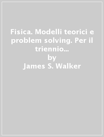 Fisica. Modelli teorici e problem solving. Per il triennio del Liceo scientifico. Con e-book. Con espansione online. Vol. 1 - James S. Walker