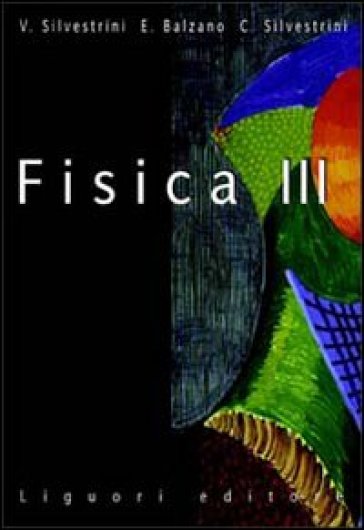 Fisica. Per le Scuole superiori. Vol. 3 - Vittorio Silvestrini - Claudia Silvestrini - Emilio Balzano