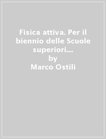 Fisica attiva. Per il biennio delle Scuole superiori. Con app. Con e-book. Con espansione online - Marco Ostili - Gian Paolo Parodi