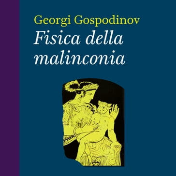 Fisica della malinconia - Georgi Gospodinov