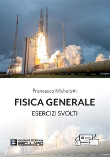 Fisica generale. Esercizi svolti - Francesco Michelotti