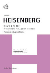 Fisica e oltre. Incontri con i protagonisti 1920-1965