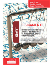 Fisicamente. Introduzione alla fisica. Analisi dei fenomeni di meccanica, ottica e terminologia. Per la Scuola media