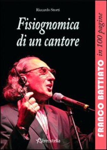 Fisiognomica di un cantore. Franco Battiato in 100 pagine - Riccardo Storti