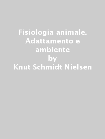 Fisiologia animale. Adattamento e ambiente - Knut Schmidt Nielsen