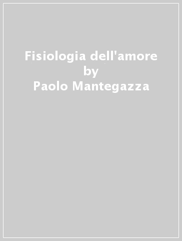 Fisiologia dell'amore - Paolo Mantegazza | 