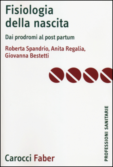 Fisiologia della nascita. Dai prodromi al post-partum - Roberta Spandrio - Anita Regalia - Giovanna Bestetti