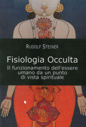 Fisiologia occulta. Il funzionamento dell essere umano da un punto di vista spirituale