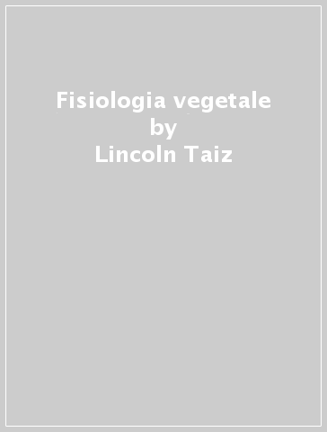 Fisiologia vegetale - Lincoln Taiz | 