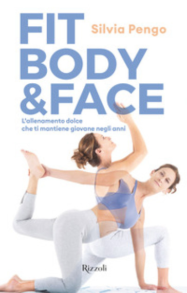 Fit body & face. L'allenamento dolce che ti mantiene giovane negli anni - Silvia Pengo