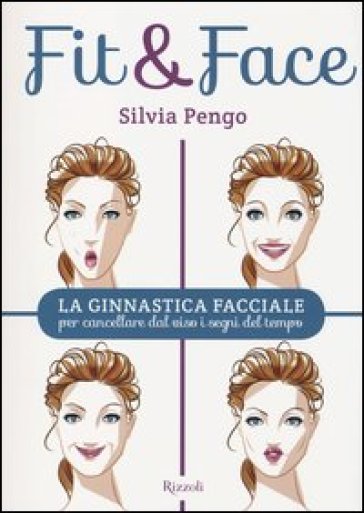 Fit&face. La ginnastica facciale per cancellare dal viso i segni del tempo - Silvia Pengo