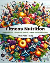 Fitness Nutrition : Fitness Nutrition: Fueling Your Body for Peak Performance and Health