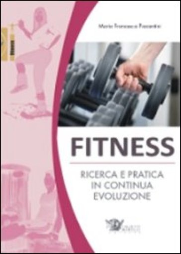 Fitness. Ricerca e pratica in continua evoluzione - M. Francesca Piacentini