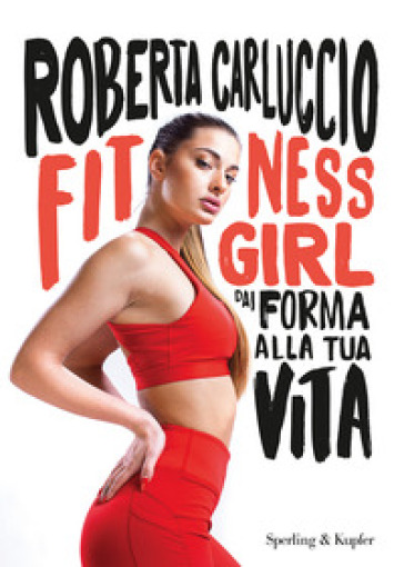 Fitness girl. Dai forma alla tua vita - Roberta Carluccio