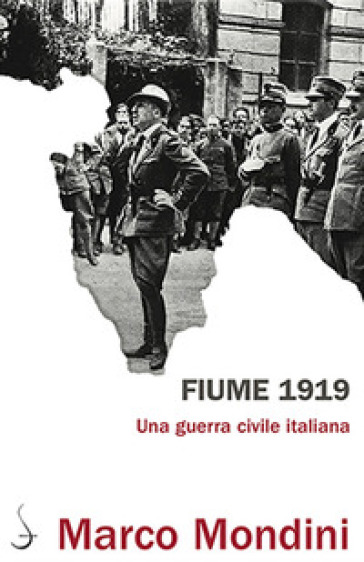 Fiume 1919. Una guerra civile italiana - Marco Mondini