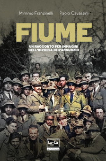 Fiume. Un racconto per immagini dell'impresa di D'Annunzio - Mimmo Franzinelli - Paolo Cavassini