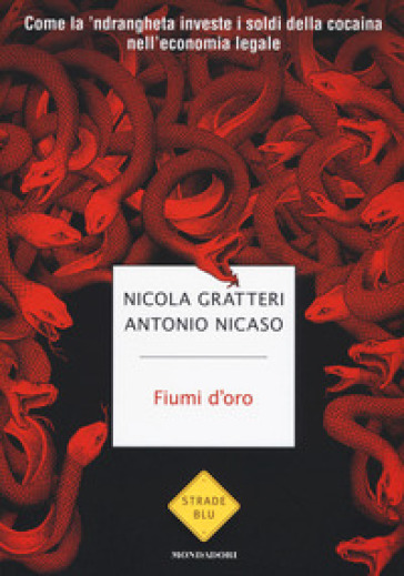 Fiumi d'oro. Come la 'ndrangheta investe i soldi della cocaina nell'economia legale - Antonio Nicaso - Nicola Gratteri