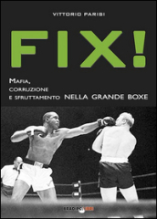 Fix! Mafia, corruzione e sfruttamento nella grande boxe