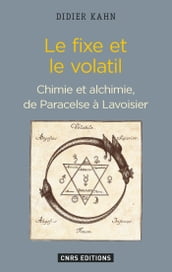 Le Fixe et le volatil. Chimie et alchimie de Paracelse à Lavoisier