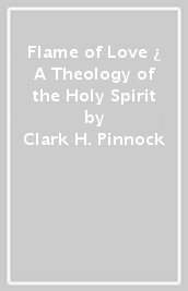 Flame of Love ¿ A Theology of the Holy Spirit