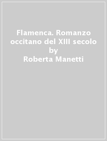 Flamenca. Romanzo occitano del XIII secolo - Roberta Manetti