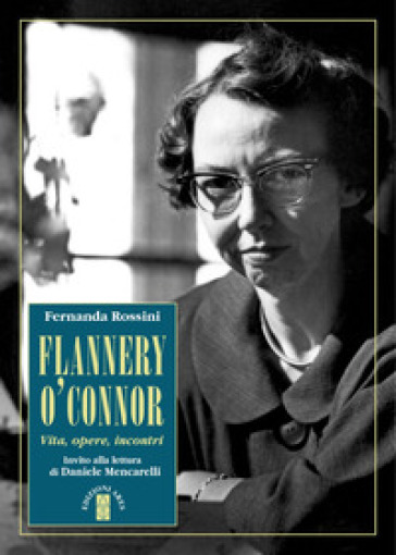 Flannery O'Connor. Vita, opere, incontri - Fernanda Rossini