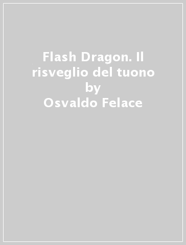 Flash Dragon. Il risveglio del tuono - Osvaldo Felace