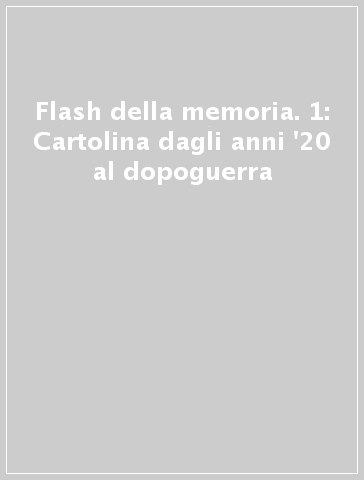 Flash della memoria. 1: Cartolina dagli anni '20 al dopoguerra