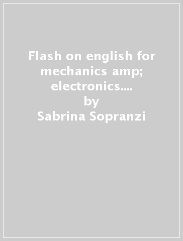 Flash on english for mechanics &amp; electronics. Per gli Ist. tecnici e professionali. Con espansione online - Sabrina Sopranzi